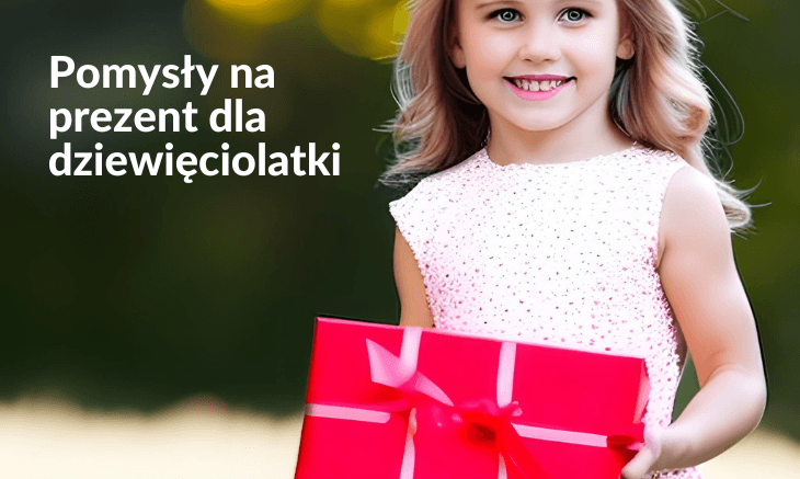 Pomysły na prezent dla dziewięciolatki. Co dać dziewięcioletniej dziewczynce?